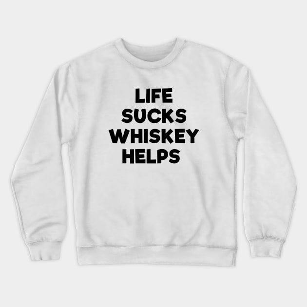 Life sucks whiskey helps funny t-shirt Crewneck Sweatshirt by RedYolk